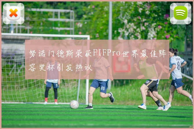 努诺门德斯荣获FIFPro世界最佳阵容奖杯引发热议
