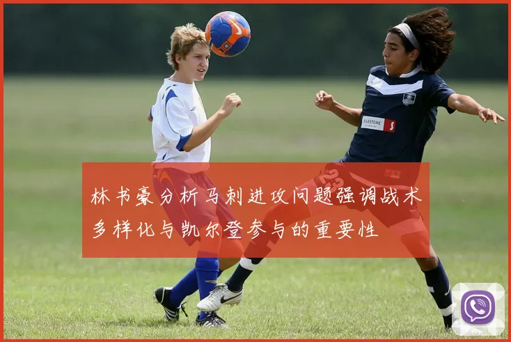林书豪分析马刺进攻问题强调战术多样化与凯尔登参与的重要性
